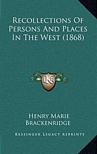 Recollections of Persons and Places in the West (1868) (Hardcover)