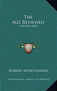 The Age Reviewed: A Satire (1827) (Hardcover)