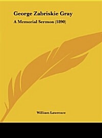 George Zabriskie Gray: A Memorial Sermon (1890) (Hardcover)