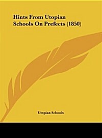 Hints from Utopian Schools on Prefects (1850) (Hardcover)