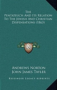 The Pentateuch and Its Relation to the Jewish and Christian Dispensations (1863) (Hardcover)