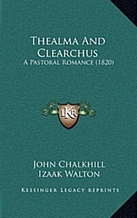 Thealma and Clearchus: A Pastoral Romance (1820) (Hardcover)