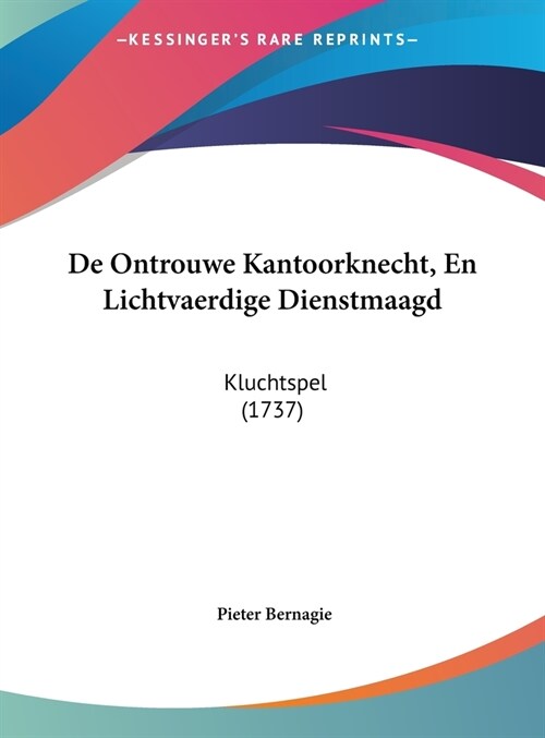 de Ontrouwe Kantoorknecht, En Lichtvaerdige Dienstmaagd: Kluchtspel (1737) (Hardcover)