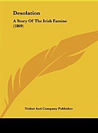 Desolation: A Story of the Irish Famine (1869) (Hardcover)