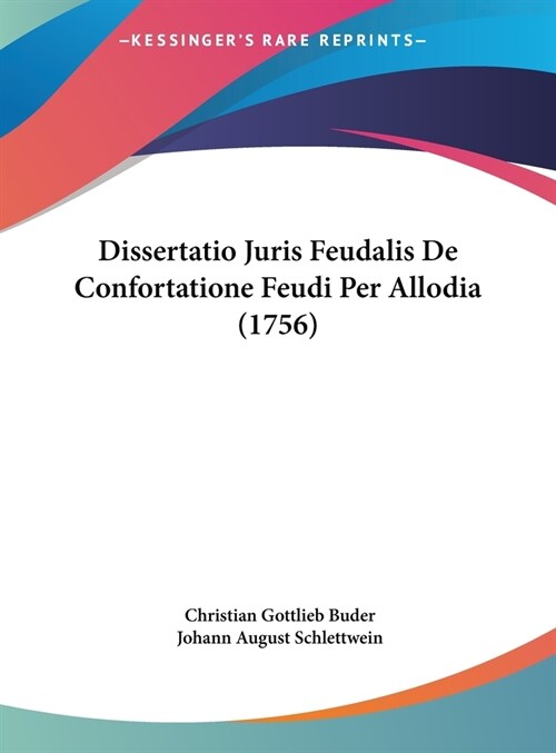 Dissertatio Juris Feudalis de Confortatione Feudi Per Allodia (1756) (Hardcover)