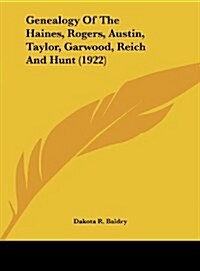 Genealogy of the Haines, Rogers, Austin, Taylor, Garwood, Reich and Hunt (1922) (Hardcover)