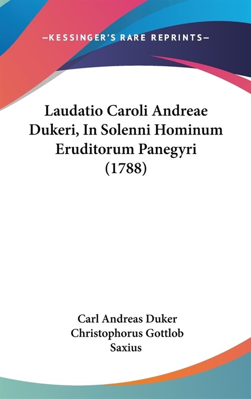 Laudatio Caroli Andreae Dukeri, in Solenni Hominum Eruditorum Panegyri (1788) (Hardcover)