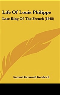 Life of Louis Philippe: Late King of the French (1848) (Hardcover)