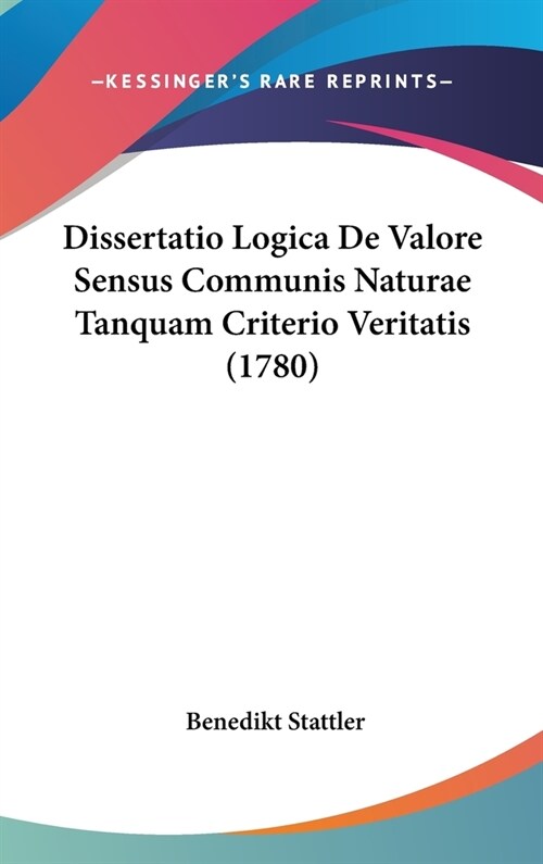 Dissertatio Logica de Valore Sensus Communis Naturae Tanquam Criterio Veritatis (1780) (Hardcover)