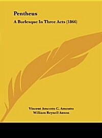 Pentheus: A Burlesque in Three Acts (1866) (Hardcover)