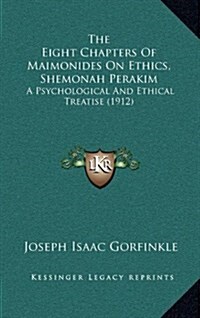 The Eight Chapters of Maimonides on Ethics, Shemonah Perakim: A Psychological and Ethical Treatise (1912) (Hardcover)