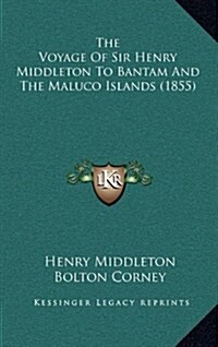 The Voyage of Sir Henry Middleton to Bantam and the Maluco Islands (1855) (Hardcover)