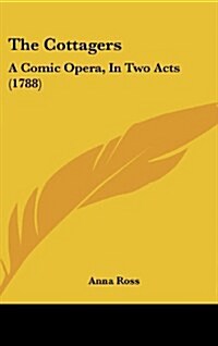The Cottagers: A Comic Opera, in Two Acts (1788) (Hardcover)