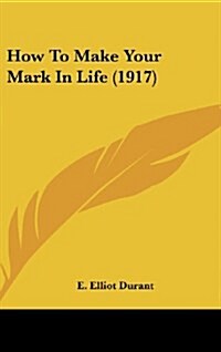 How to Make Your Mark in Life (1917) (Hardcover)