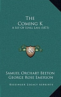 The Coming K: A Set of Idyll Lays (1873) (Hardcover)