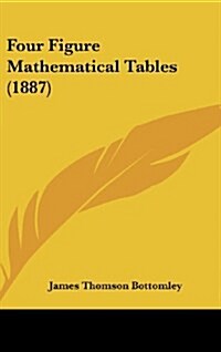 Four Figure Mathematical Tables (1887) (Hardcover)