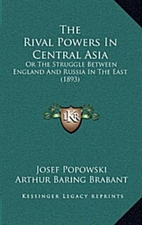 The Rival Powers in Central Asia: Or the Struggle Between England and Russia in the East (1893) (Hardcover)