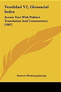 Vendidad V2, Glossarial Index: Avesta Text with Pahlavi Translation and Commentary (1907) (Hardcover)