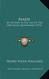 Marie: An Episode in the Life of the Late Allan Quatermain (1912) (Hardcover)
