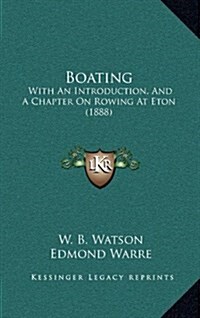 Boating: With an Introduction, and a Chapter on Rowing at Eton (1888) (Hardcover)