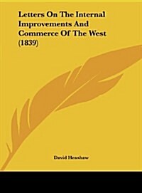 Letters on the Internal Improvements and Commerce of the West (1839) (Hardcover)