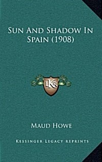 Sun and Shadow in Spain (1908) (Hardcover)