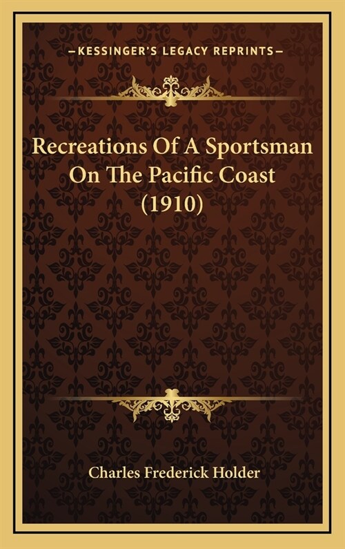 Recreations of a Sportsman on the Pacific Coast (1910) (Hardcover)