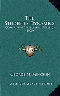 The Students Dynamics: Comprising Statics and Kinetics (1900) (Hardcover)