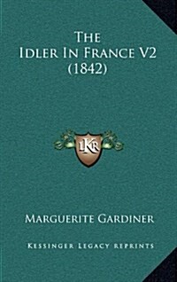 The Idler in France V2 (1842) (Hardcover)