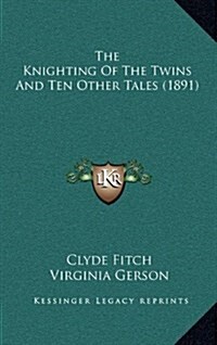 The Knighting of the Twins and Ten Other Tales (1891) (Hardcover)