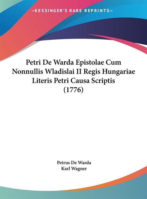 Petri de Warda Epistolae Cum Nonnullis Wladislai II Regis Hungariae Literis Petri Causa Scriptis (1776) (Hardcover)