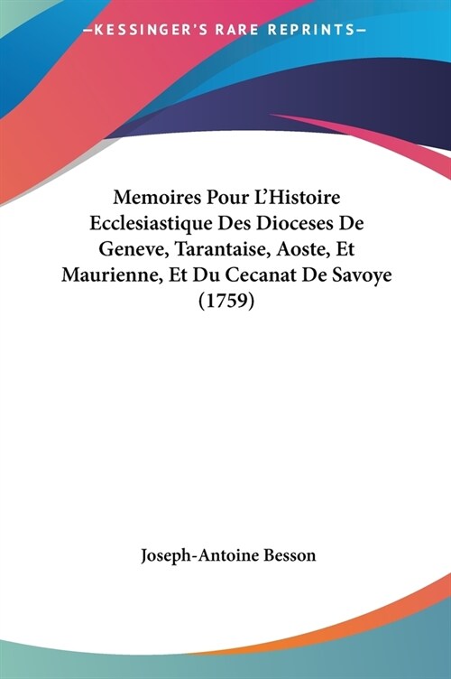 Memoires Pour LHistoire Ecclesiastique Des Dioceses de Geneve, Tarantaise, Aoste, Et Maurienne, Et Du Cecanat de Savoye (1759) (Hardcover)