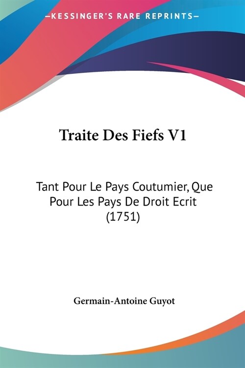 Traite Des Fiefs V1: Tant Pour Le Pays Coutumier, Que Pour Les Pays de Droit Ecrit (1751) (Hardcover)