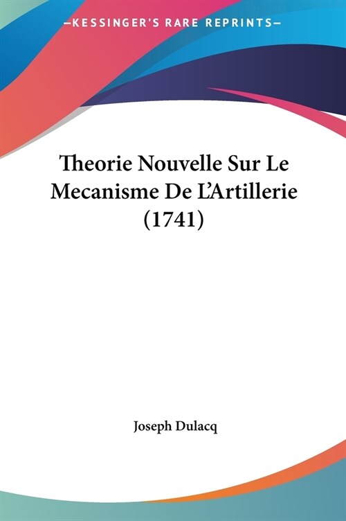 Theorie Nouvelle Sur Le Mecanisme de LArtillerie (1741) (Hardcover)