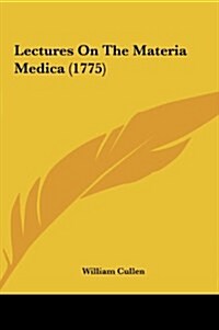 Lectures on the Materia Medica (1775) (Hardcover)