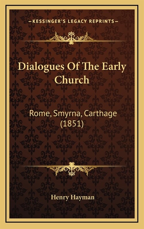 Dialogues of the Early Church: Rome, Smyrna, Carthage (1851) (Hardcover)