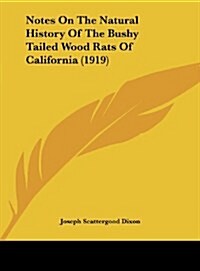 Notes on the Natural History of the Bushy Tailed Wood Rats of California (1919) (Hardcover)