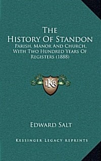 The History of Standon: Parish, Manor and Church, with Two Hundred Years of Registers (1888) (Hardcover)