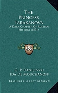 The Princess Tarakanova: A Dark Chapter of Russian History (1891) (Hardcover)