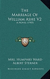 The Marriage of William Ashe V2: A Novel (1905) (Hardcover)