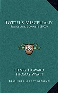 Tottels Miscellany: Songs and Sonnets (1903) (Hardcover)