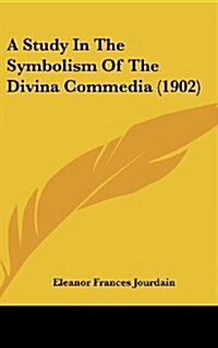 A Study in the Symbolism of the Divina Commedia (1902) (Hardcover)