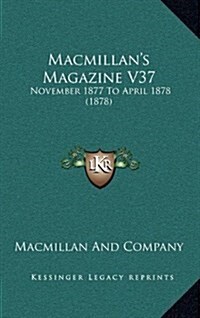 MacMillans Magazine V37: November 1877 to April 1878 (1878) (Hardcover)