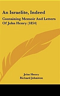 An Israelite, Indeed: Containing Memoir and Letters of John Henry (1854) (Hardcover)