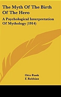 The Myth of the Birth of the Hero: A Psychological Interpretation of Mythology (1914) (Hardcover)