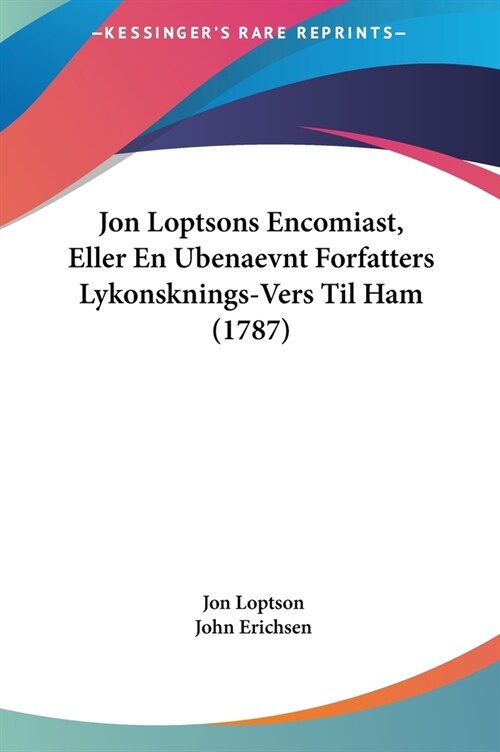 Jon Loptsons Encomiast, Eller En Ubenaevnt Forfatters Lykonsknings-Vers Til Ham (1787) (Hardcover)