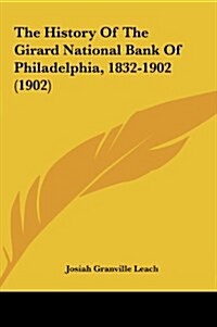 The History of the Girard National Bank of Philadelphia, 1832-1902 (1902) (Hardcover)