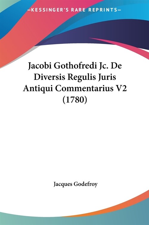 Jacobi Gothofredi Jc. de Diversis Regulis Juris Antiqui Commentarius V2 (1780) (Hardcover)