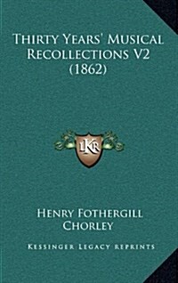 Thirty Years Musical Recollections V2 (1862) (Hardcover)