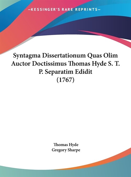 Syntagma Dissertationum Quas Olim Auctor Doctissimus Thomas Hyde S. T. P. Separatim Edidit (1767) (Hardcover)